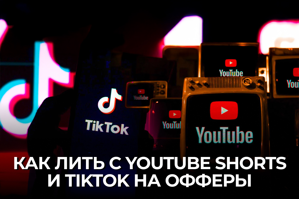 Как лить трафик с YouTube Shorts и TikTok